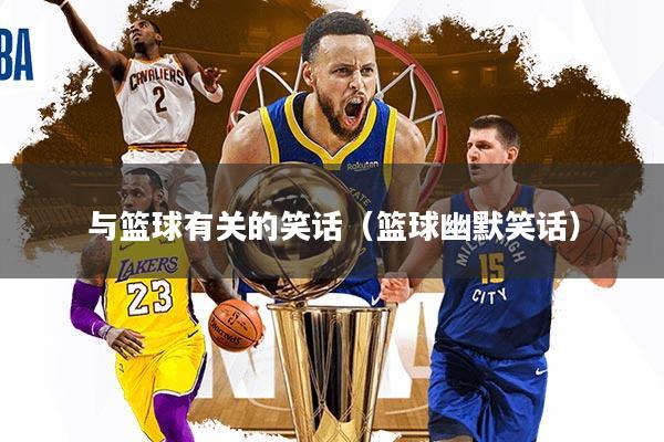 与篮球有关的笑话(篮球幽默笑话)