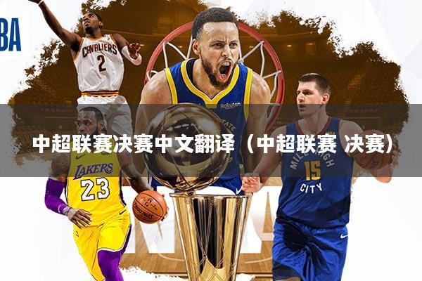 中超联赛决赛中文翻译(中超联赛 决赛)