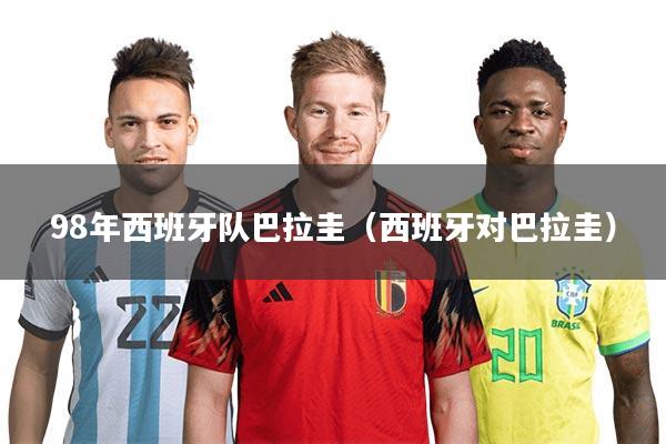 详细阅读:98年西班牙队巴拉圭(西班牙对巴拉圭) 98年西班牙队巴拉圭(西班牙对巴拉圭)