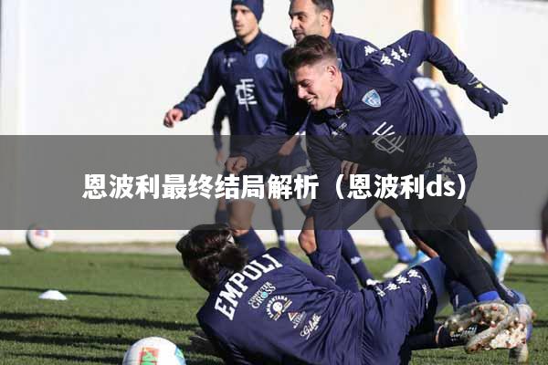恩波利最终结局解析（恩波利ds）