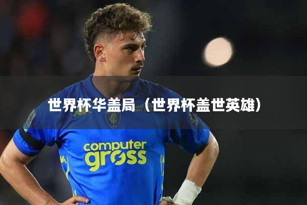 详细阅读:世界杯华盖局(世界杯盖世英雄) 世界杯华盖局(世界杯盖世英雄)