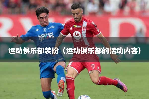 详细阅读:运动俱乐部装扮(运动俱乐部的活动内容) 运动俱乐部装扮(运动俱乐部的活动内容)
